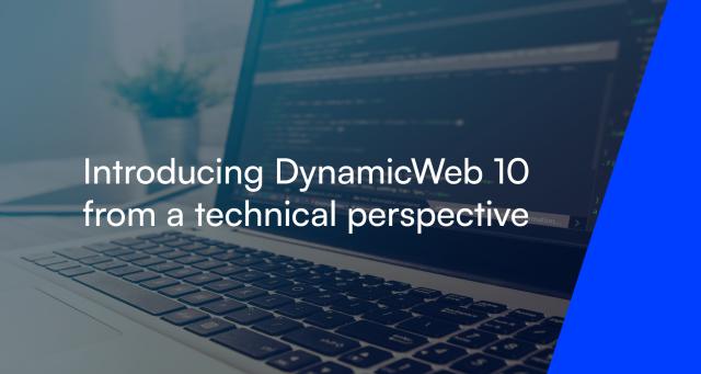 Introducing DynamicWeb 10 from a technical perspective